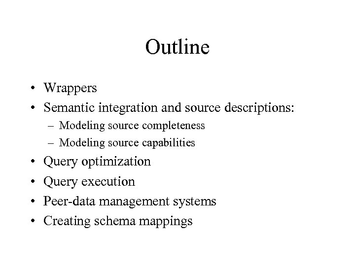 Outline • Wrappers • Semantic integration and source descriptions: – Modeling source completeness –