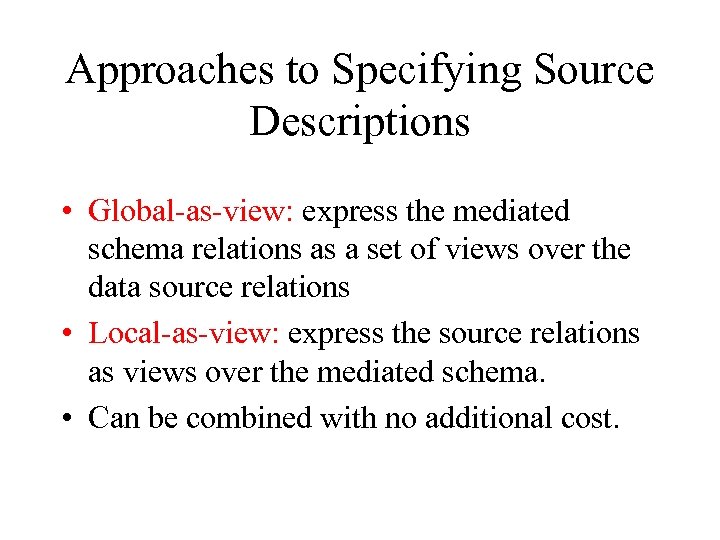 Approaches to Specifying Source Descriptions • Global-as-view: express the mediated schema relations as a
