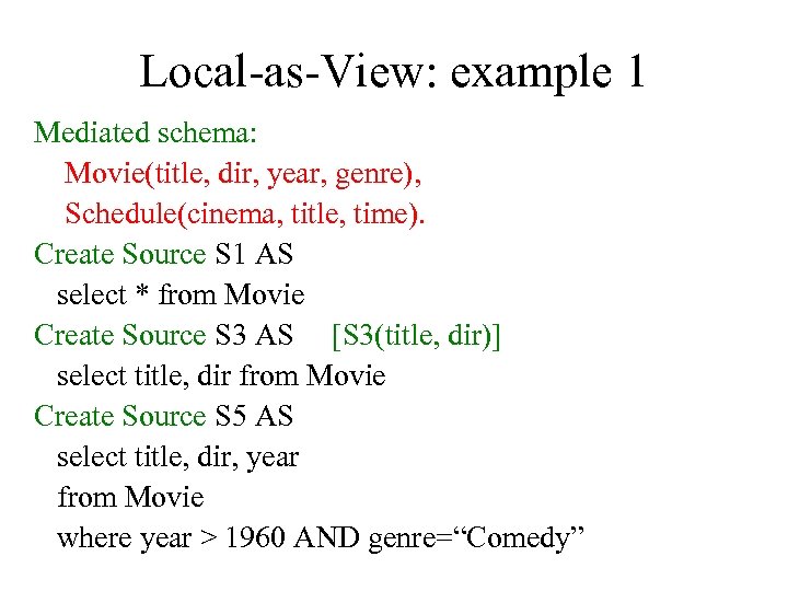 Local-as-View: example 1 Mediated schema: Movie(title, dir, year, genre), Schedule(cinema, title, time). Create Source