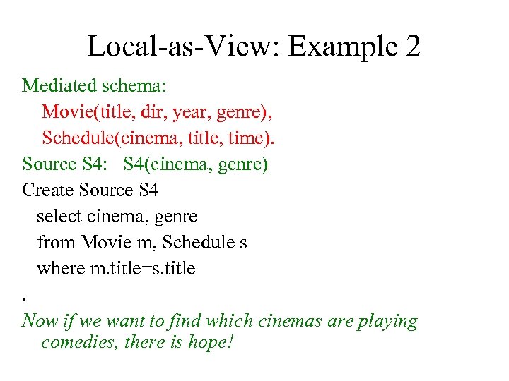 Local-as-View: Example 2 Mediated schema: Movie(title, dir, year, genre), Schedule(cinema, title, time). Source S