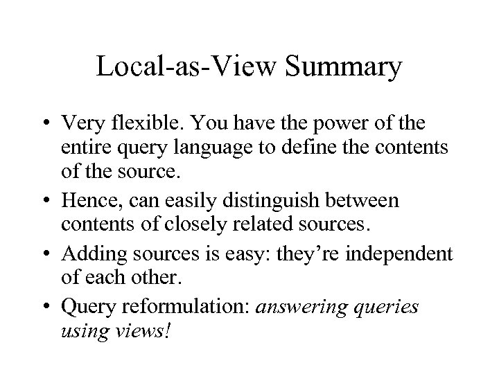 Local-as-View Summary • Very flexible. You have the power of the entire query language