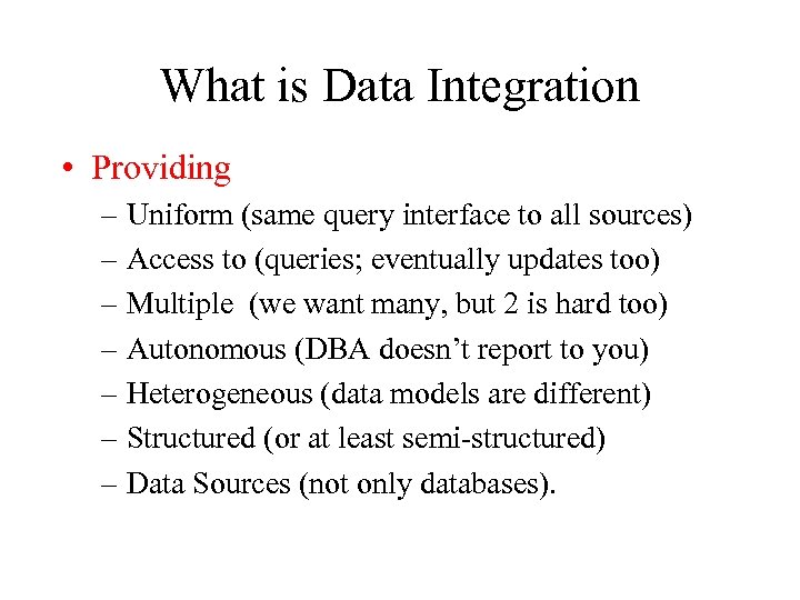 What is Data Integration • Providing – Uniform (same query interface to all sources)