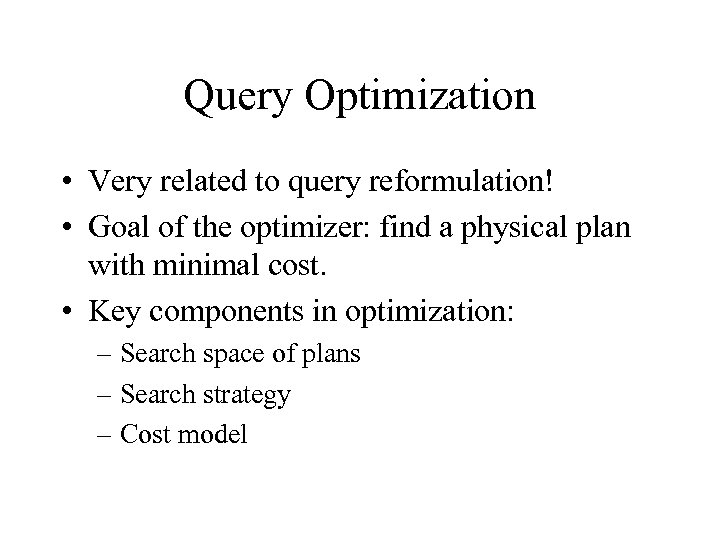 Query Optimization • Very related to query reformulation! • Goal of the optimizer: find