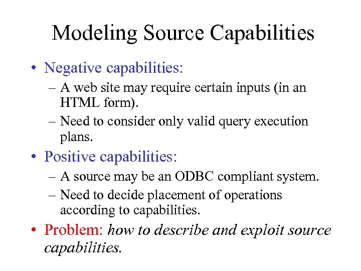 Modeling Source Capabilities • Negative capabilities: – A web site may require certain inputs