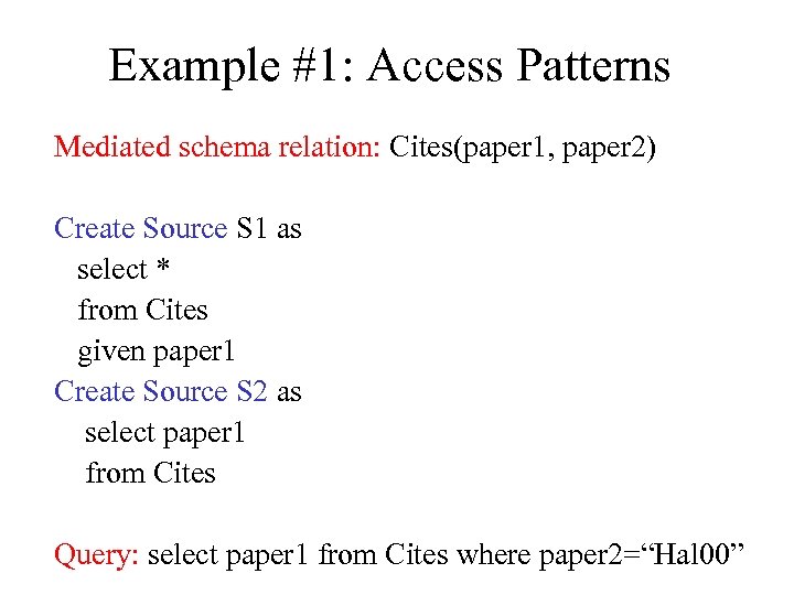 Example #1: Access Patterns Mediated schema relation: Cites(paper 1, paper 2) Create Source S