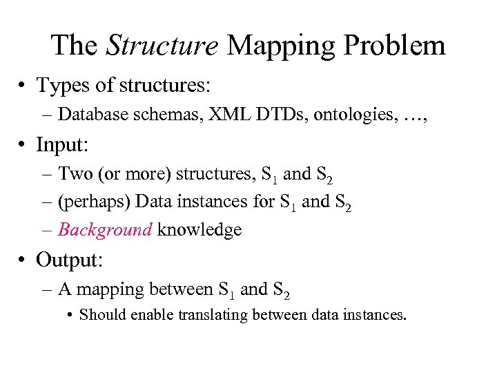 The Structure Mapping Problem • Types of structures: – Database schemas, XML DTDs, ontologies,