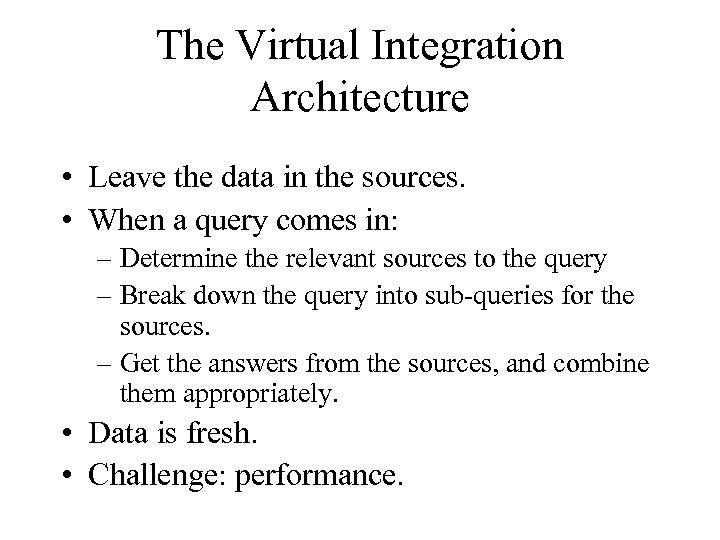 The Virtual Integration Architecture • Leave the data in the sources. • When a