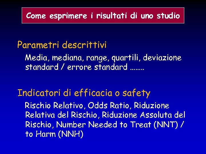Come esprimere i risultati di uno studio Parametri descrittivi Media, mediana, range, quartili, deviazione