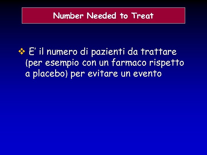 Number Needed to Treat E’ il numero di pazienti da trattare (per esempio con