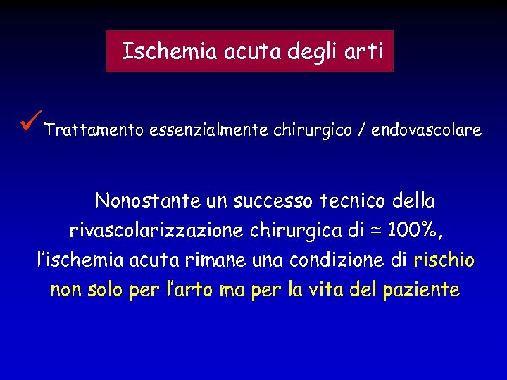  Ischemia acuta degli arti Trattamento essenzialmente chirurgico / endovascolare Nonostante un successo tecnico