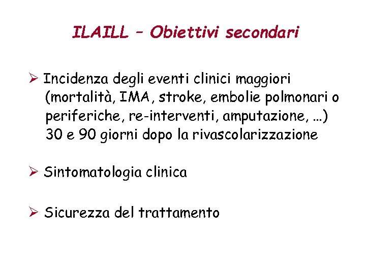 ILAILL – Obiettivi secondari Ø Incidenza degli eventi clinici maggiori (mortalità, IMA, stroke, embolie