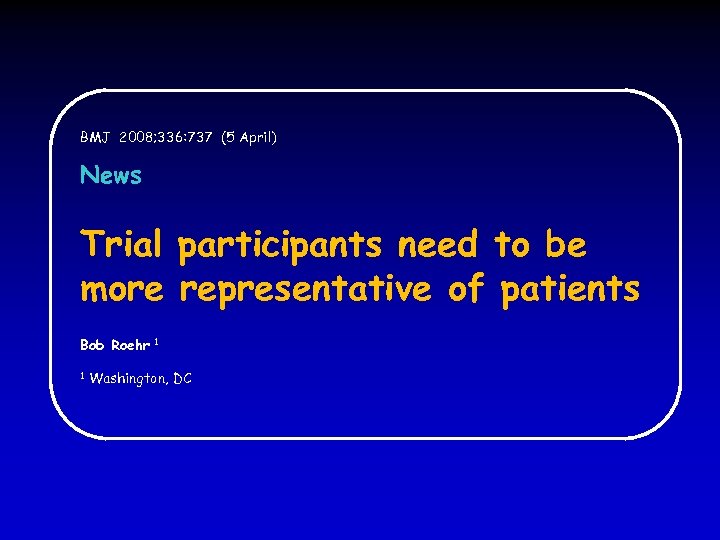 BMJ 2008; 336: 737 (5 April) News Trial participants need to be more representative