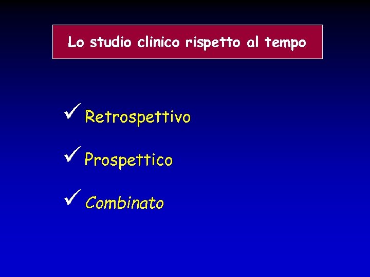 Lo studio clinico rispetto al tempo Retrospettivo Prospettico Combinato 