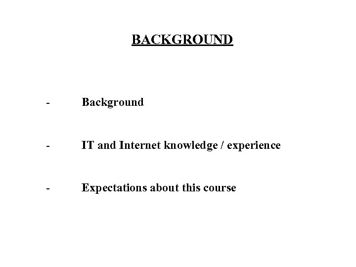 BACKGROUND - Background - IT and Internet knowledge / experience - Expectations about this