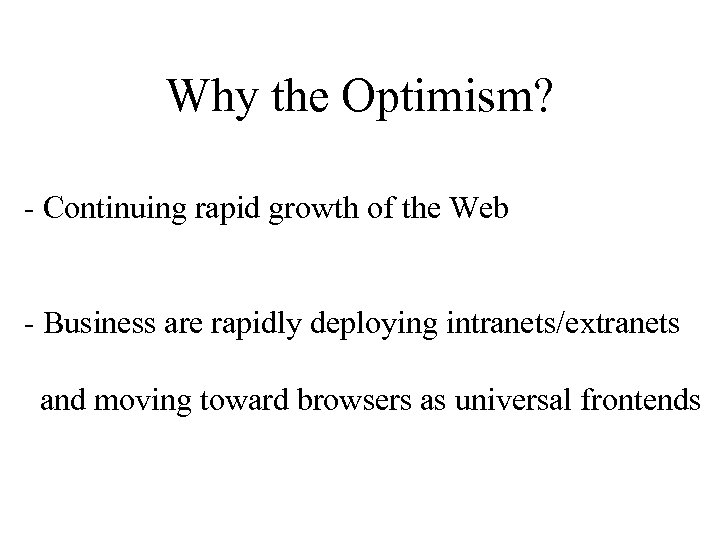 Why the Optimism? - Continuing rapid growth of the Web - Business are rapidly