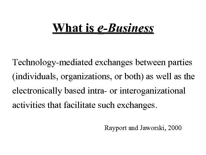 What is e-Business Technology-mediated exchanges between parties (individuals, organizations, or both) as well as