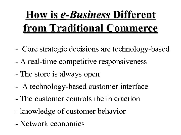 How is e-Business Different from Traditional Commerce - Core strategic decisions are technology-based -