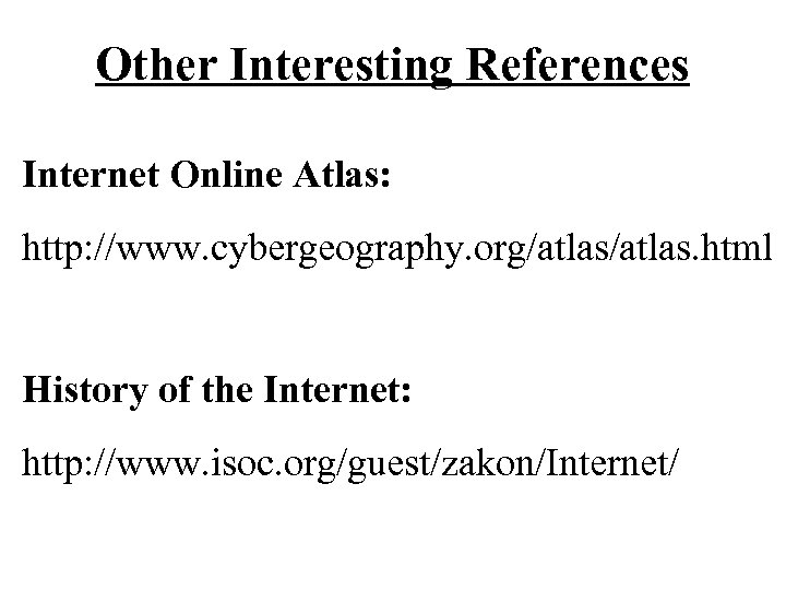 Other Interesting References Internet Online Atlas: http: //www. cybergeography. org/atlas. html History of the