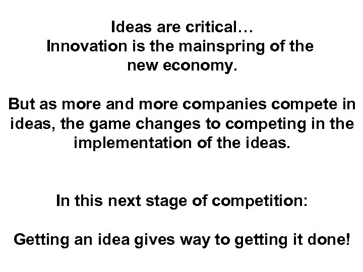 Ideas are critical… Innovation is the mainspring of the new economy. But as more