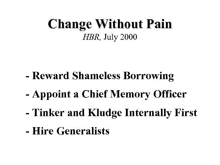 Change Without Pain HBR, July 2000 - Reward Shameless Borrowing - Appoint a Chief