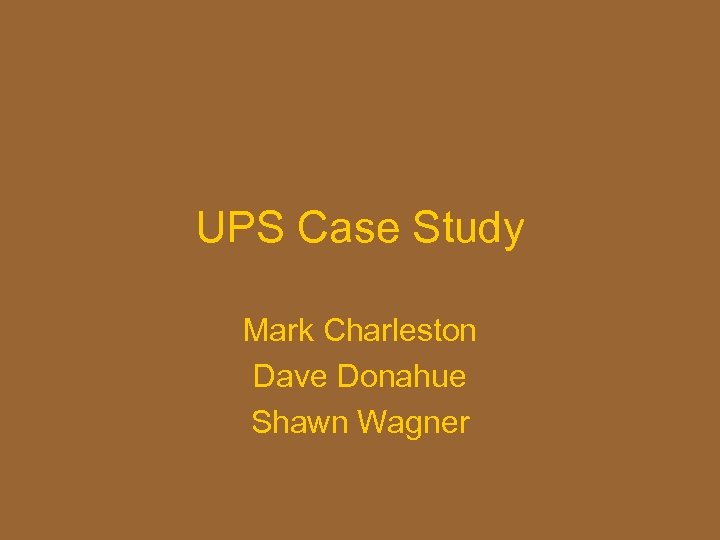 UPS Case Study Mark Charleston Dave Donahue Shawn Wagner 