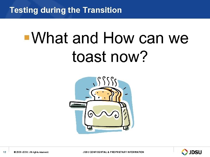 Testing during the Transition § What and How can we toast now? 12 ©