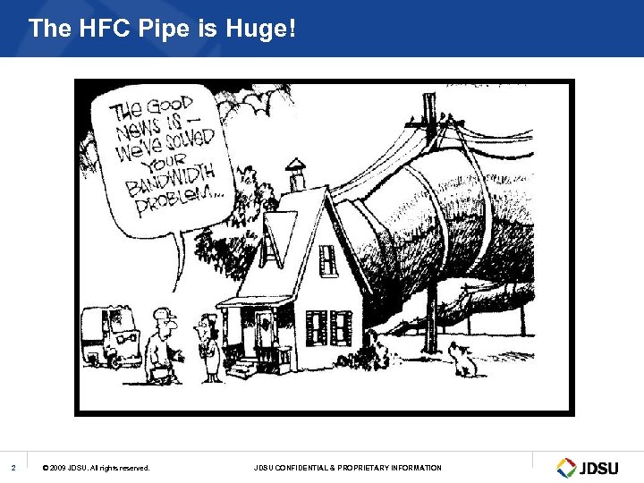 The HFC Pipe is Huge! 2 © 2009 JDSU. All rights reserved. JDSU CONFIDENTIAL