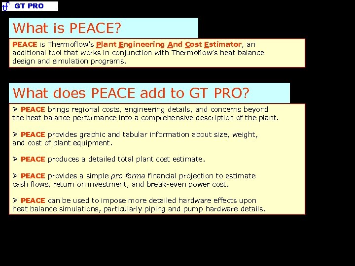 GT PRO What is PEACE? PEACE is Thermoflow’s Plant Engineering And Cost Estimator, an