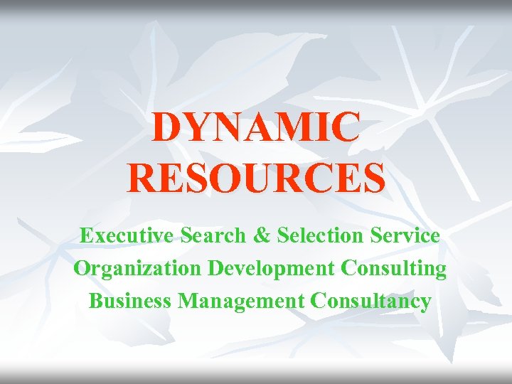 DYNAMIC RESOURCES Executive Search & Selection Service Organization Development Consulting Business Management Consultancy 