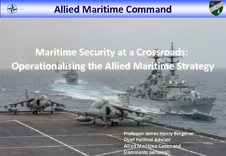 Allied Maritime Command Maritime Security at a Crossroads: Operationalising the Allied Maritime Strategy Professor