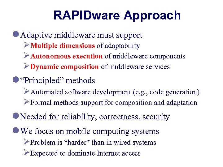 RAPIDware Approach l Adaptive middleware must support ØMultiple dimensions of adaptability ØAutonomous execution of