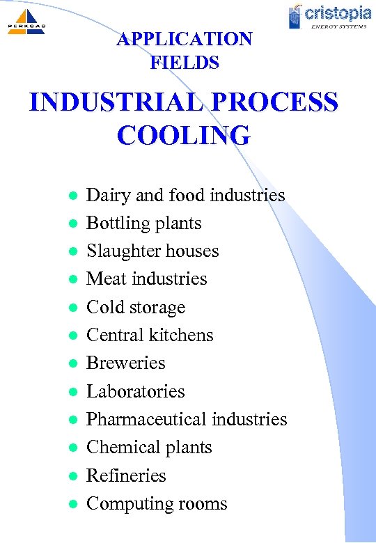 APPLICATION FIELDS INDUSTRIAL PROCESS COOLING l l l Dairy and food industries Bottling plants