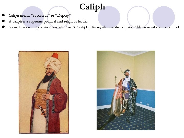 Caliph l Caliph means “successor” or “Deputy” l A caliph is a supreme political