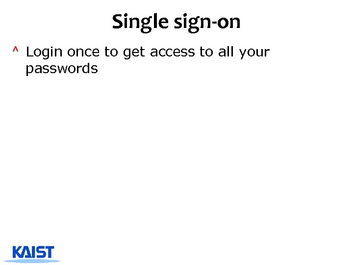Single sign-on ^ Login once to get access to all your passwords 