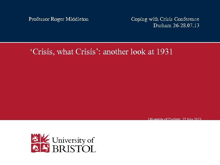 Professor Roger Middleton Coping with Crisis Conference Durham 26 -28. 07. 13 ‘Crisis, what