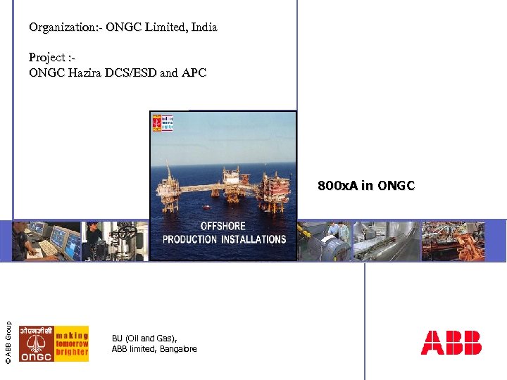 Organization: - ONGC Limited, India Project : ONGC Hazira DCS/ESD and APC © ABB