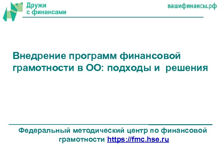 Внедрение программ финансовой грамотности в ОО: подходы и решения Федеральный методический центр по финансовой