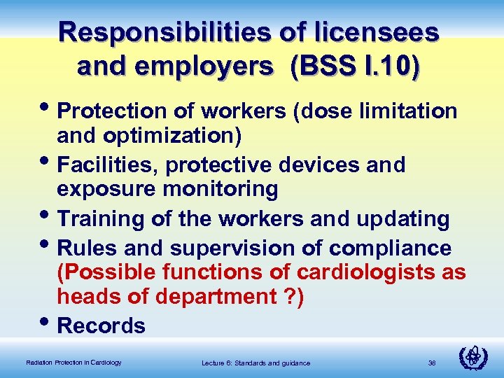 Responsibilities of licensees and employers (BSS I. 10) • Protection of workers (dose limitation