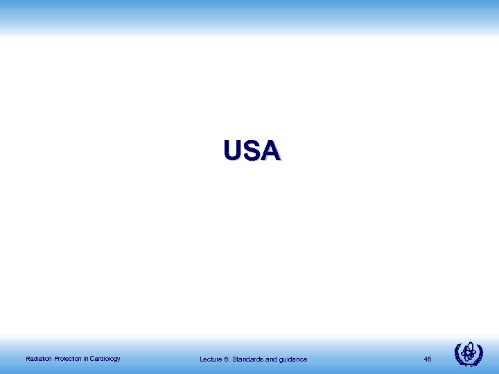USA Radiation Protection in Cardiology Lecture 6: Standards and guidance 45 