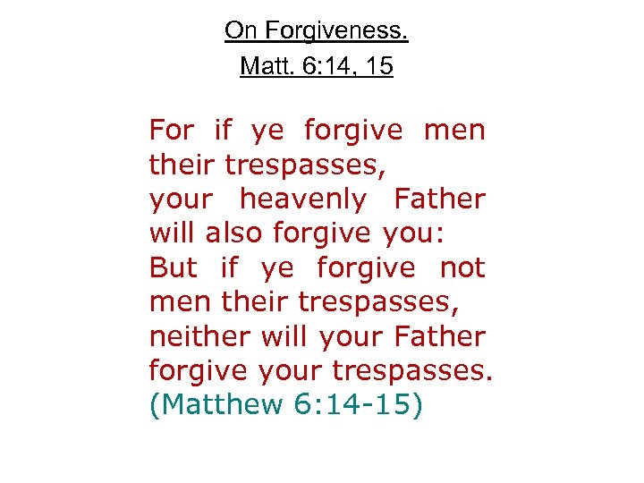 On Forgiveness. Matt. 6: 14, 15 For if ye forgive men their trespasses, your