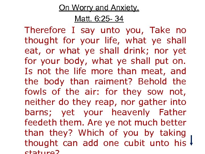 On Worry and Anxiety. Matt. 6: 25 - 34 Therefore I say unto you,