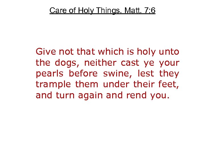 Care of Holy Things. Matt. 7: 6 Give not that which is holy unto