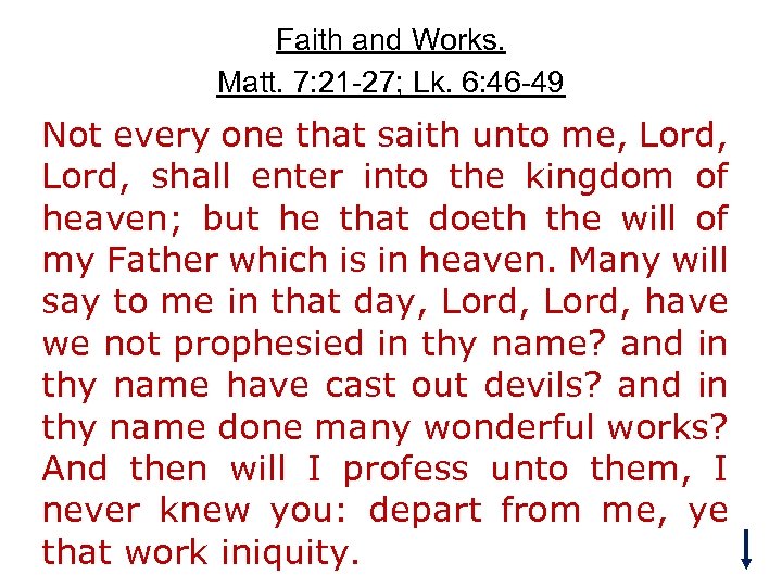 Faith and Works. Matt. 7: 21 -27; Lk. 6: 46 -49 Not every one