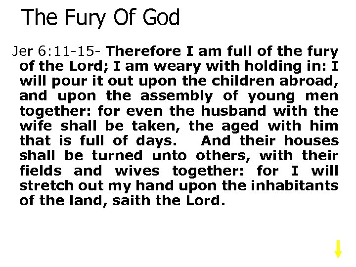 The Fury Of God Jer 6: 11 -15 - Therefore I am full of