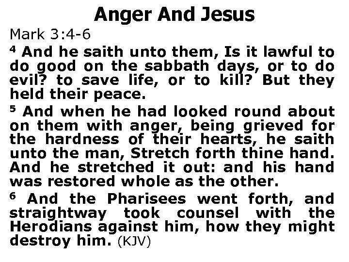 Anger And Jesus Mark 3: 4 -6 4 And he saith unto them, Is