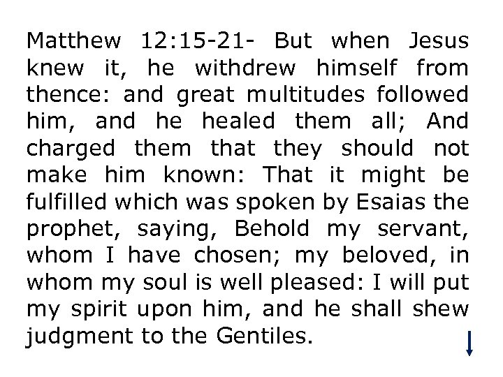 Matthew 12: 15 -21 - But when Jesus knew it, he withdrew himself from