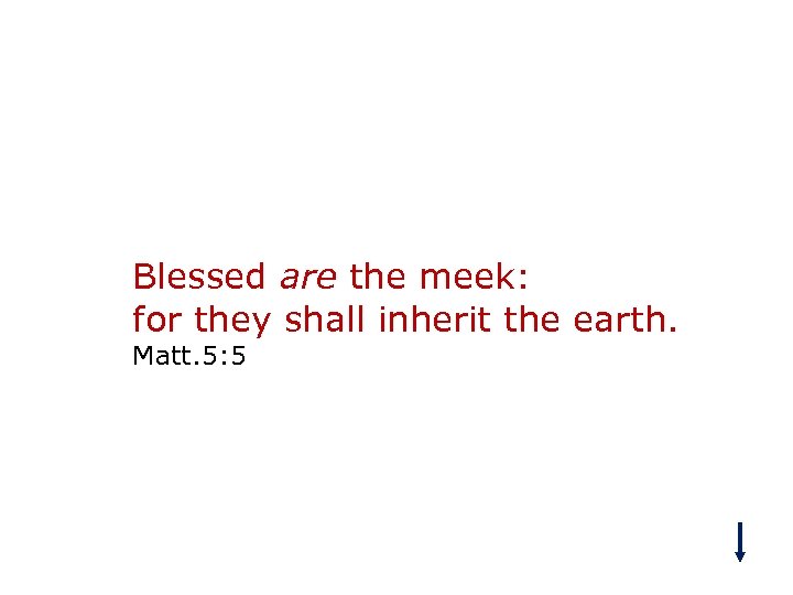 Blessed are the meek: for they shall inherit the earth. Matt. 5: 5 