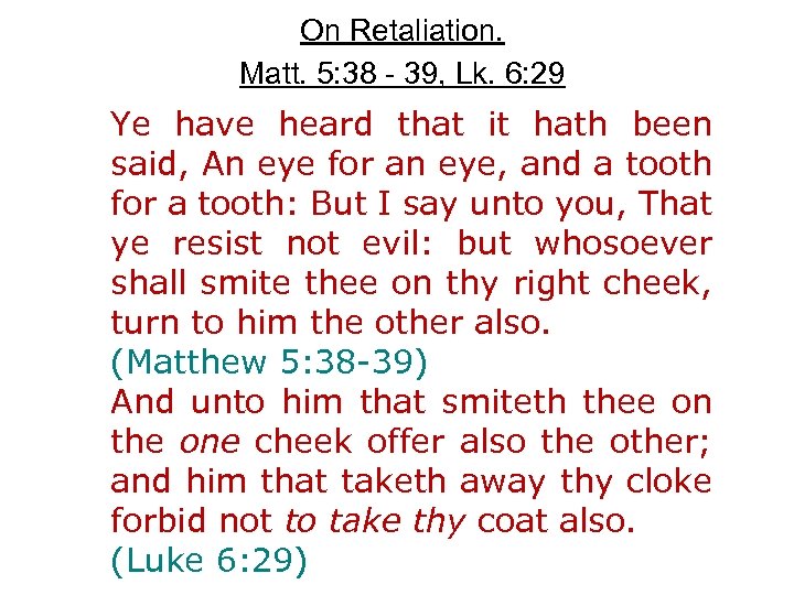 On Retaliation. Matt. 5: 38 - 39, Lk. 6: 29 Ye have heard that