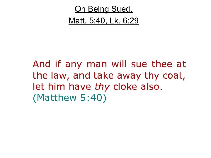 On Being Sued. Matt. 5: 40, Lk. 6: 29 And if any man will