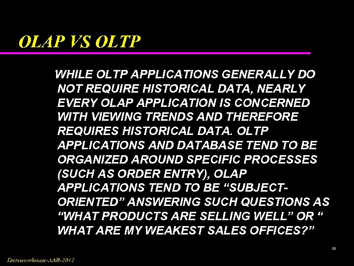 OLAP VS OLTP WHILE OLTP APPLICATIONS GENERALLY DO NOT REQUIRE HISTORICAL DATA, NEARLY EVERY